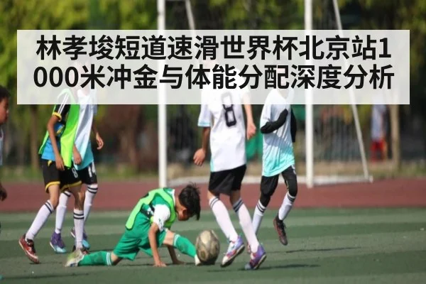 林孝埈短道速滑世界杯北京站1000米冲金与体能分配深度分析