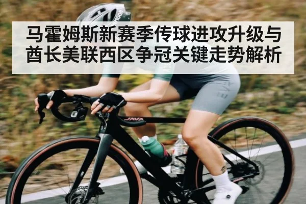 马霍姆斯新赛季传球进攻升级与酋长美联西区争冠关键走势解析